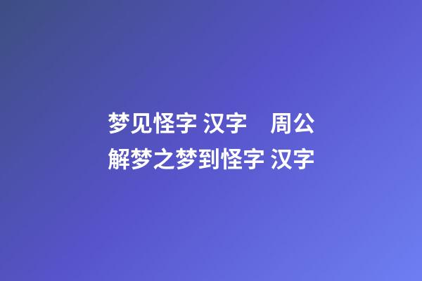 梦见怪字 汉字　周公解梦之梦到怪字 汉字